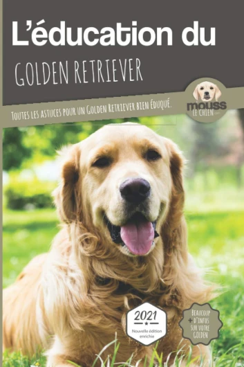 L'ÉDUCATION DU GOLDEN RETRIEVER - Edition 2021 enrichie: Toutes les astuces pour un Golden Retriever bien éduqué